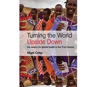 Turning the World Upside Down: The search for global health in the 21st Century-