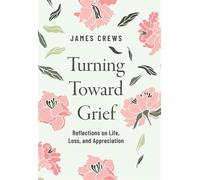 Turning Toward Grief Reflections on Life, Loss, and Appreciation - James Crews - Broadleaf Books - ebook (ePub) - Livre