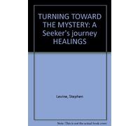TURNING TOWARD THE MYSTERY : A Seeker's journey HEALINGS