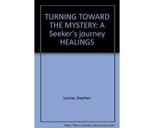 TURNING TOWARD THE MYSTERY : A Seeker's journey HEALINGS