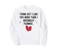 Turns Out I Like You More Than I Originally Planned Couples Sweatshirt