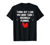 Turns Out I Like You More Than I Originally Planned Couples T-Shirt