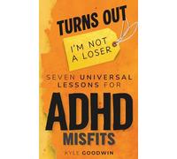 Turns Out, I'm Not A Loser: Seven universal lessons for ADHD misfits