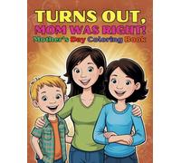 Turns Out, Mom Was Right! A Fun and Relaxing Mother’s Day Coloring Book: 44 Humorous and Heartfelt Illustrations Celebrating Mama’s Wisdom and Love