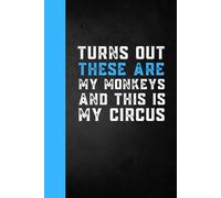 Turns Out These Are My Monkeys And This Is My Circus: Funny Sarcastic Work Gag Gift for Office Humor Coworkers Employees, Boss , Women, Men and Adults - Blank Lined Notebook Journal