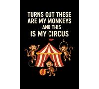 Turns Out These ARE My Monkeys and THIS IS My Circus: lined notebook