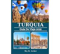 TURQUÍA GUÍA DE VIAJE 2025: Explora regiones impresionantes, cultura local, joyas ocultas, consejos de viaje y vistas inolvidables en todo el país.