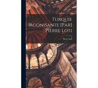Turquie Agonisante [Par] Pierre Loti