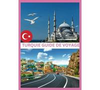 TURQUIE GUIDE DE VOYAGE 2025: Une odyssée culturelle et historique à travers la Turquie.