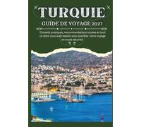 TURQUIE GUIDE DE VOYAGE 2027 - Conseils pratiques, recommandations locales et tout ce dont vous avez besoin pour planifier votre voyage en toute sécurité