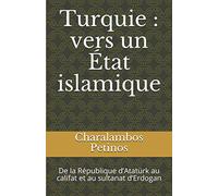 Turquie : vers un État islamique: De la République d’Atatürk au califat et au sultanat d’Erdogan
