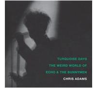 Turquoise Days The Weird World of Echo and the Bunnymen by Chris Adams Chris Adams (Auteur)