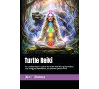 Turtle Reiki: The Complete Master’s Guide To The Turtle's Path Of Longevity Wisdom, Earth Energy, Sacred Protection, and Grounded Spiritual Power