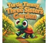 Turtle Timmy and the Three Sisters Garden: A Rhyming Indigenous Planting Adventure with Garden Teachings for Kids Ages 4-10