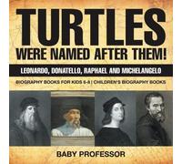 Turtles Were Named After Them! Leonardo, Donatello, Raphael And Michelangelo - Biography Books For Kids 6-8 Children's Biography Books