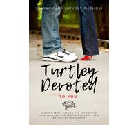 Turtley Devoted To You: A Story About Turtles, The People Who Love Them, And The People Who Love Them, As Told By One Couple