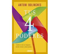 Tus 4 poderes/ Your 4 Powers: Cambia tu vida con inteligencia voluntad, bondad y actitud positiva