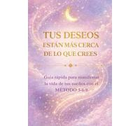 Tus deseos están más cerca de lo que crees: Guía rápida para manifestar la vida de tus sueños con el método 3-6-9