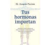 Tus hormonas importan: Aprende cómo cuidarlas para optimizar tu metabolismo, prevenir enfermedades y ganar en salud
