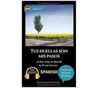Tus Huellas Son Mis Pasos: Learn Spanish With Improve Spanish Reading. Aprende Espaã±Ol Con Lecturas Graduadas. (Spanish Edition)