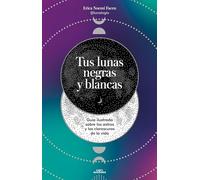 Tus lunas negras y blancas / Your Black and White Moons: Guia ilustrada sobre las luces y sombras de la luna y del alma
