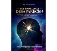 TUS PROBLEMAS DESAPARECEN: Comprende y elimina el mecanismo oculto que los crea y los mantiene