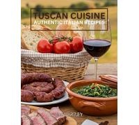 Tuscan Cuisine: Authentic Italian Recipes