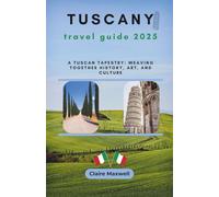 Tuscan travel guide 2025: A Tuscan Tapestry: Weaving Together History, Art, and Culture