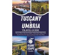 Tuscany and Umbria Travel Guide: Discover Where to Stay, Eat & Explore- Historic Sites, Hidden Gems, Top Attractions, Day Trips & Local Food in Italy’s Green Heart.