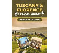 Tuscany & Florence Travel Guide: Your Insider Guide to Tuscany’s Hidden Villages, Culinary Delights, and Scenic Wonders