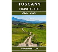TUSCANY HIKING GUIDE 2025 - 2026: Explore Scenic Trails, Tuscan’s Vineyards, Medieval Villages, and the Soul of Italy on Foot