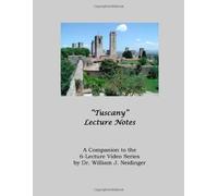 "Tuscany" Lecture Notes: A Companion to the 6-Lecture Video Series by Dr. William J. Neidinger