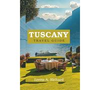 TUSCANY TRAVEL GUIDE 2025/2026: A Journey into the Heart of Italy’s Soul - Where Beauty, Simplicity, and Tradition Endure.