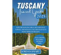 TUSCANY TRAVEL GUIDE 2025: Explore Rolling Hills, Renaissance Towns, and Soulful Escapes In Italy’s Most Timeless Region
