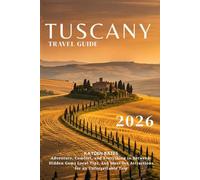 Tuscany Travel Guide 2026: Adventure, Comfort, and Everything in Between: Hidden Gems Local Tips, and Must-See Attractions for an Unforgettable Trip