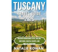 TUSCANY TRAVEL GUIDE 2026: Discover Renaissance Cities, Rolling Vineyards, Coastal Escapes, and Timeless Traditions