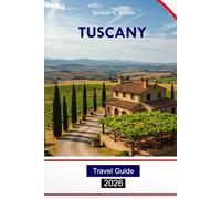 Tuscany Travel Guide 2026: Explore Central Italy’s Beaches, Top Attractions, Culture, Cuisine and Local Sights with Perfect Itinerary
