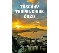 TUSCANY TRAVEL GUIDE 2026: The ultimate and most updated handbook for immersive journeys, timeless cities, scenic countryside, authentic cuisine, ... planning, and unforgettable experiences
