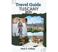 TUSCANY TRAVEL GUIDE: Unveiling the Hidden Gems, Historic Cities, Charming Towns and Iconic Landmarks of Italy's Beloved Region