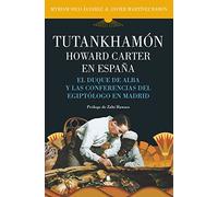 Tutankhamón. Howard Carter en España: El duque de Alba y las conferencias del egiptólogo en Madrid