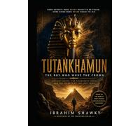 TUTANKHAMUN: The Boy Who Wore the Crown: Mystery, Death, and the Curse of Eternity