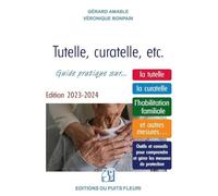 Tutelle, curatelle, etc.: Guide juridique et pratique sur... la tutelle, la curatelle, l'habilitation familiale et autres mesures...