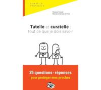 Tutelle et curatelle : tout ce que je dois savoir, 25 questions-réponses pour protéger mes proches