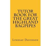 Tutor Book For The Great Highland Bagpipes: A Guide For Learning Scottish Bagpipes