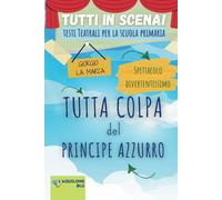 Tutta Colpa Del Principe Azzurro: Copione Teatrale: 1 (Copioni Teatrale Di Giorgio La Marca)