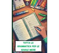 Tutta La Grammatica Per Le Scuole Medie: Analisi grammaticale, logica e del periodo spiegate in modo semplice e pratico