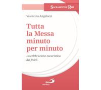 Tutta la messa minuto per minuto. La celebrazione eucaristica dei fedeli