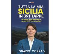 Tutta la mia Sicilia in 391 Tappe: Un viaggio senza precedenti in ognuno dei 391 comuni siciliani