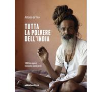 Tutta la polvere dell'India. 1800 km a piedi tra bestie, banditi e dèi