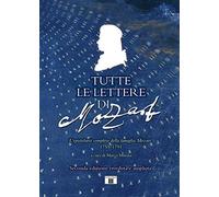 Tutte le lettere di Mozart. L'epistolario completo della famiglia Mozart 1755-1791. Ediz. ampliata